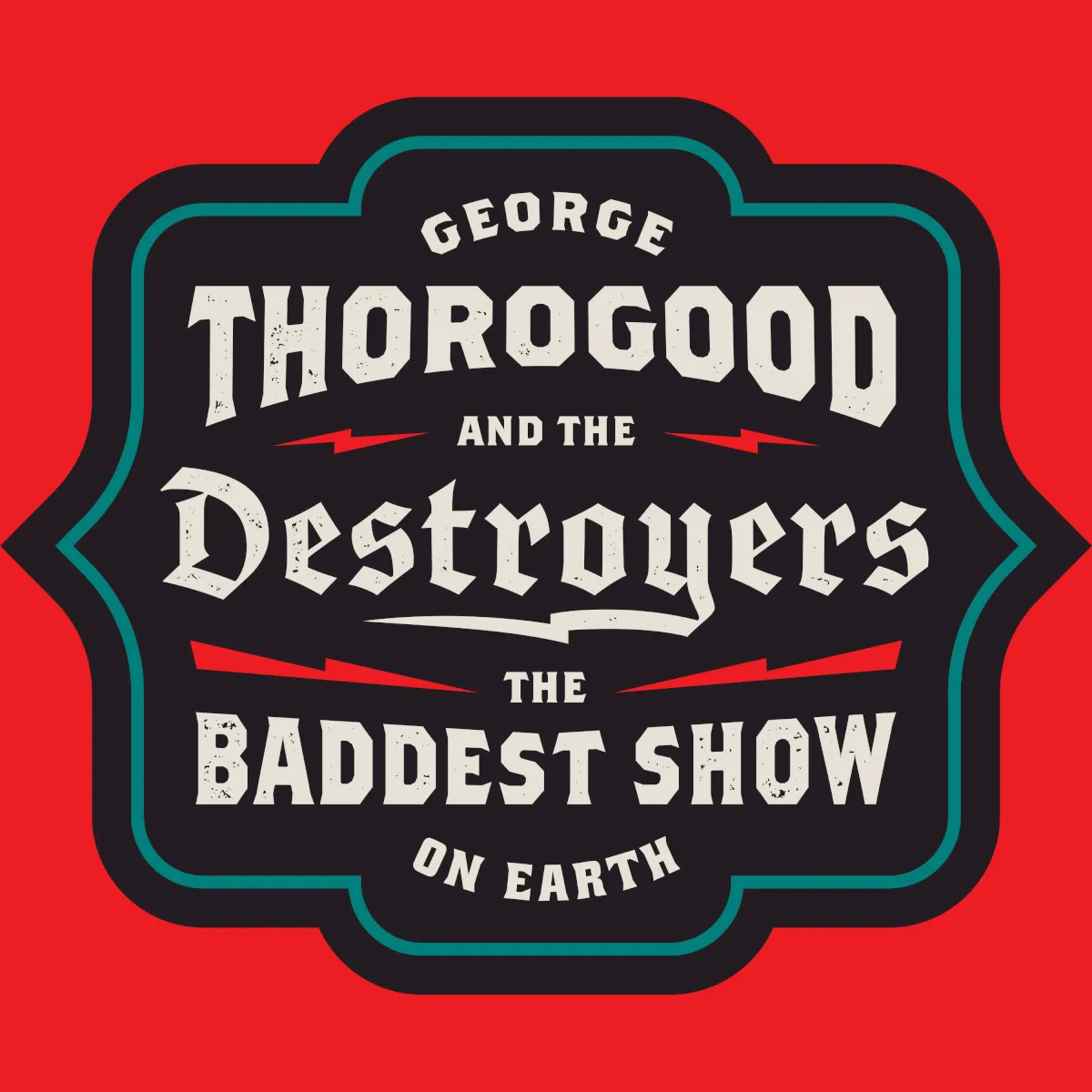 Cover of George Thorogood & the Destroyers – The Baddest Show on Earth
