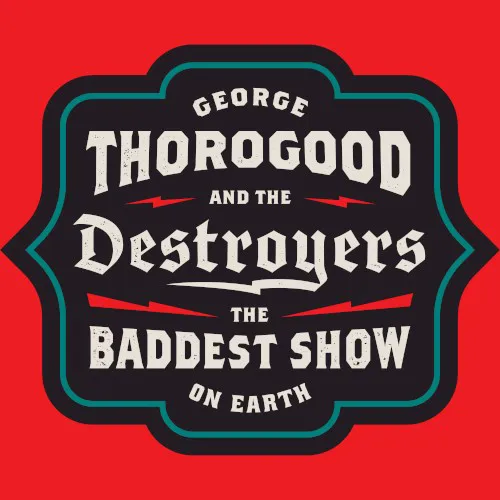 Obal alba George Thorogood & the Destroyers – The Baddest Show on Earth