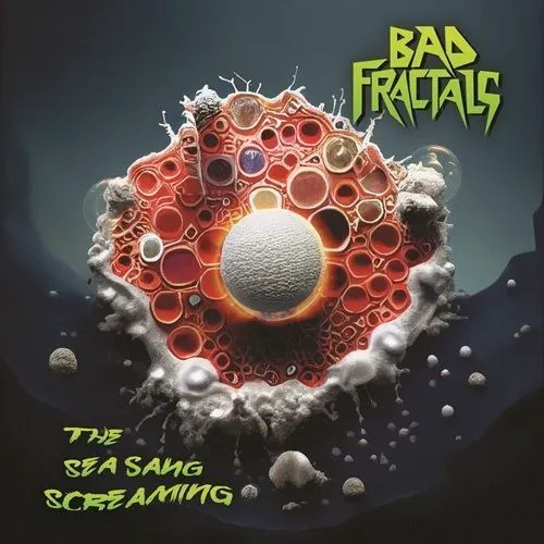Obal albumu Bad Fractals – The Sea Sang Screaming