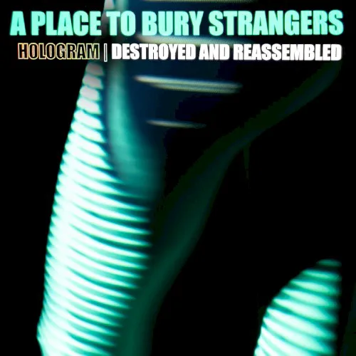 Cover of A Place to Bury Strangers – Hologram | Destroyed & Reassembled
