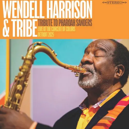 Obal alba Wendell Harrison, Tribe – Tribute to Pharoah Sanders: Live at the Concert of Colors, Detroit 2025