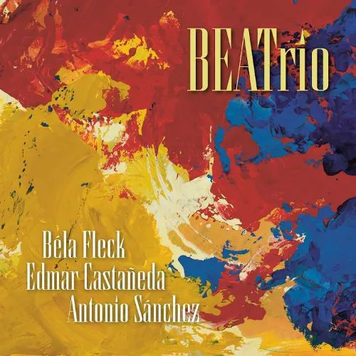 Cover of Antonio Sánchez, Béla Fleck, Edmar Castañeda – BEATrio