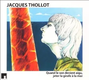 Cover of Jacques Thollot – Quand le son devient aigu : jeter la girafe à la mer