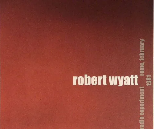 Cover of Robert Wyatt – Radio Experiment, Rome February 1981