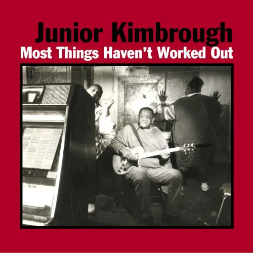 Cover of Junior Kimbrough – Most Things Haven’t Worked Out