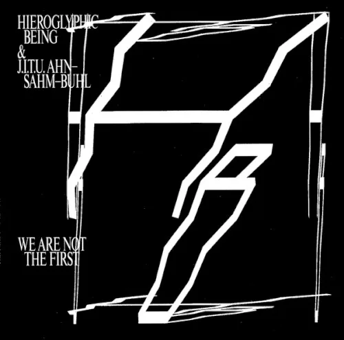 Cover of Hieroglyphic Being, J.I.T.U. Ahn-Sahm-Buhl – We Are Not the First