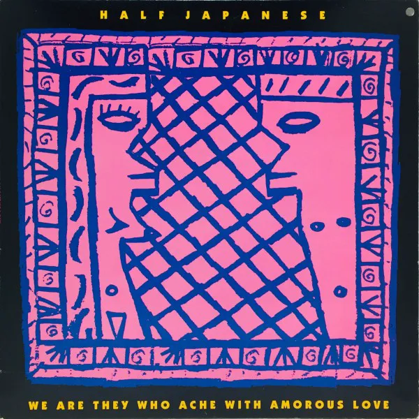Obal alba Half Japanese – We Are They Who Ache With Amorous Love