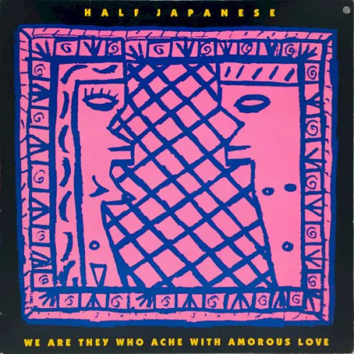 Obal alba Half Japanese – We Are They Who Ache With Amorous Love